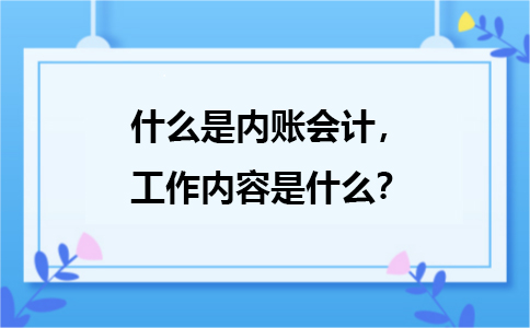 什么是內(nèi)賬會計(jì)，主要是負(fù)責(zé)哪方面的工作？